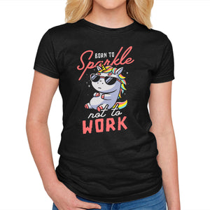 Born To Sparkle Not To Work