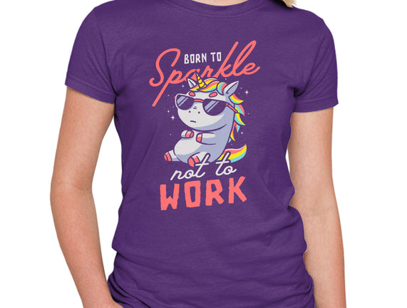 Born To Sparkle Not To Work