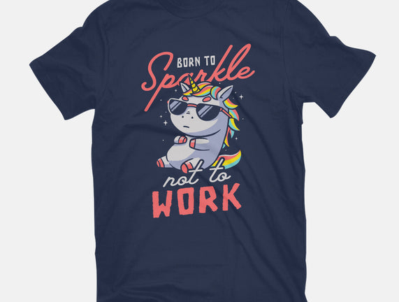 Born To Sparkle Not To Work