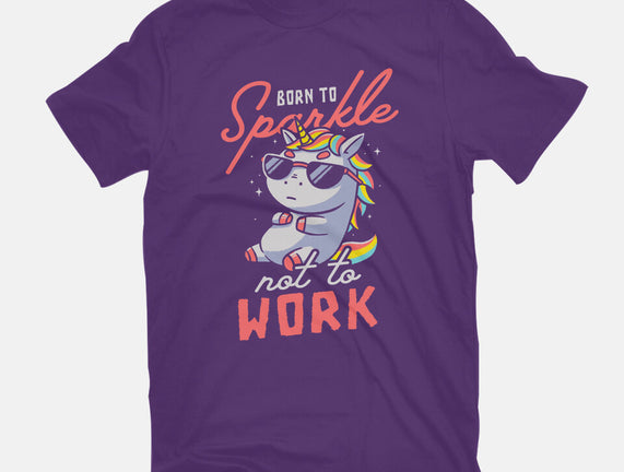 Born To Sparkle Not To Work