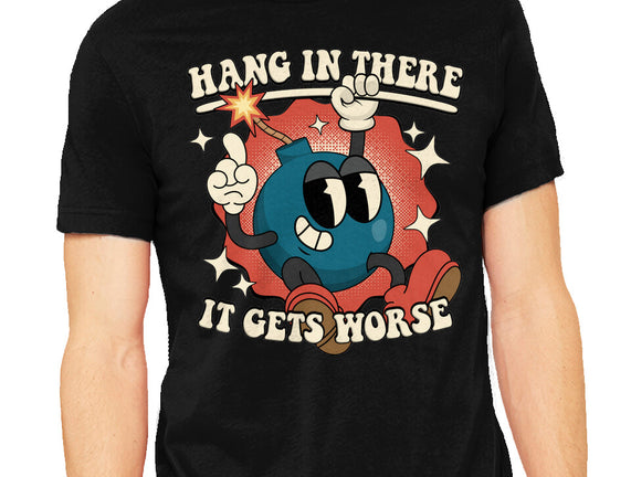 Hang In There It Gets Worse