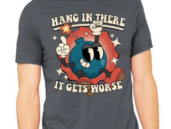 Hang In There It Gets Worse