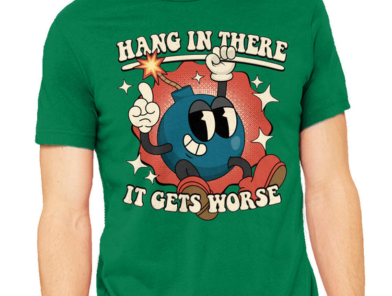 Hang In There It Gets Worse