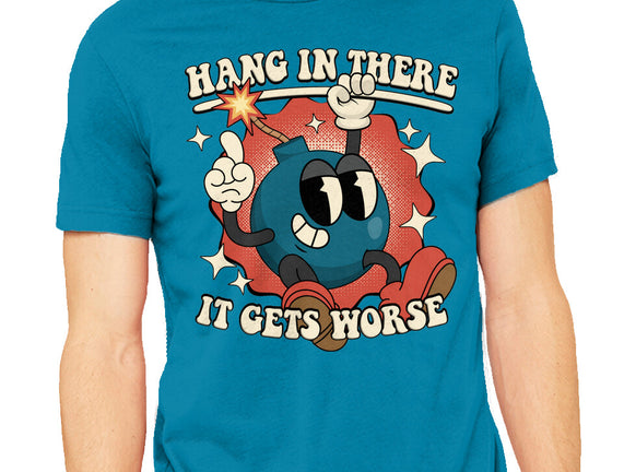 Hang In There It Gets Worse