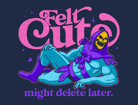 Felt Cute Might Delete Later