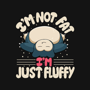 Not Fat Just Fluffy