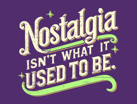 Nostalgia Isn't What It Used To Be