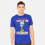 Might Be The Problem-Mens-Heavyweight-Tee-MaxoArt