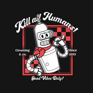 Kill All Humans Good Vibes Only