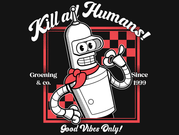 Kill All Humans Good Vibes Only
