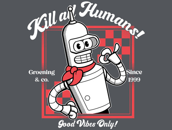 Kill All Humans Good Vibes Only