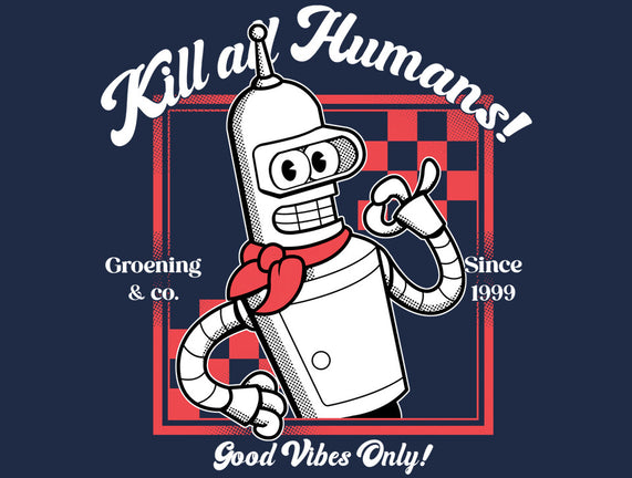 Kill All Humans Good Vibes Only