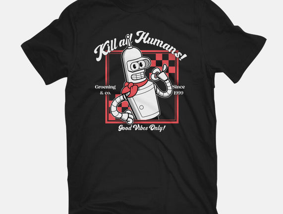 Kill All Humans Good Vibes Only