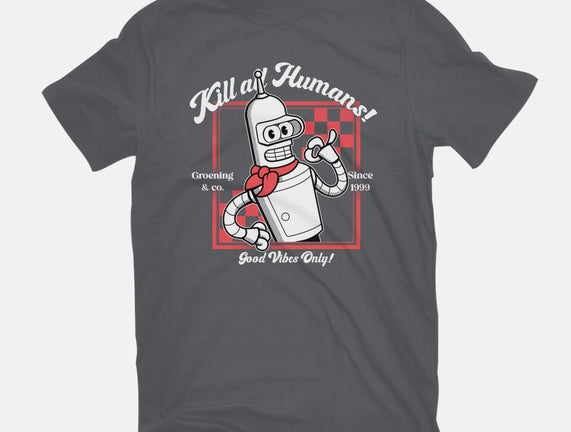 Kill All Humans Good Vibes Only