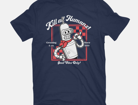 Kill All Humans Good Vibes Only