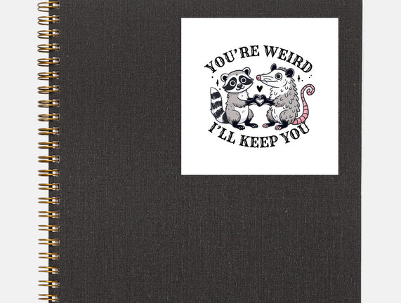 You're Weird I'll Keep You