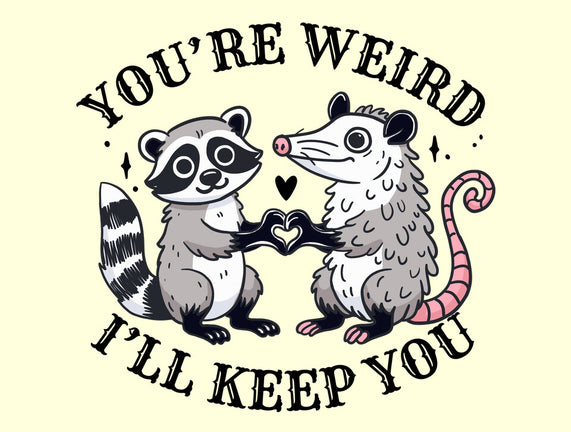 You're Weird I'll Keep You