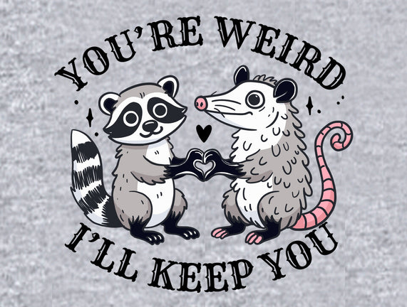 You're Weird I'll Keep You