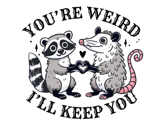 You're Weird I'll Keep You