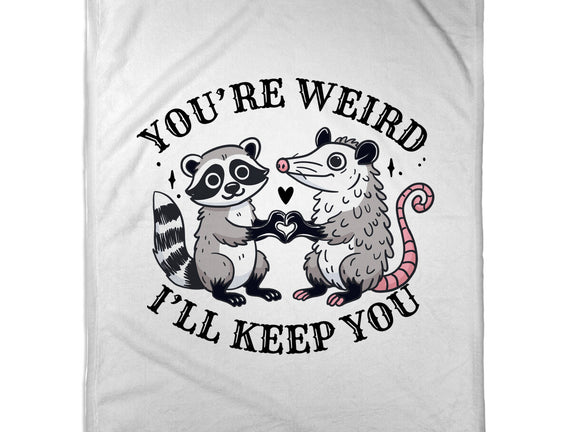 You're Weird I'll Keep You