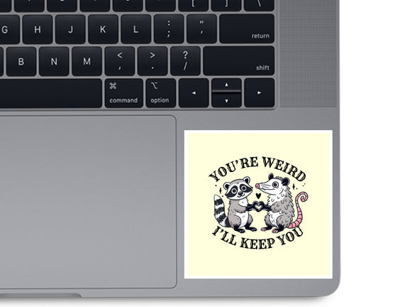 You're Weird I'll Keep You