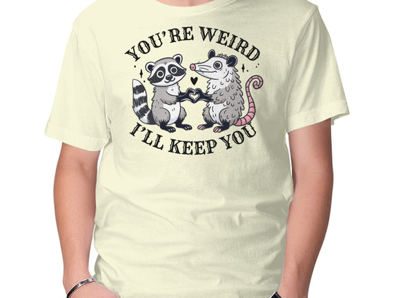 You're Weird I'll Keep You