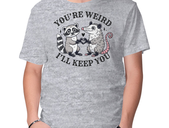 You're Weird I'll Keep You