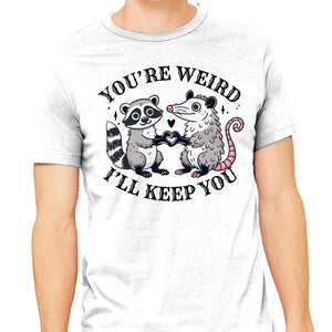 You're Weird I'll Keep You