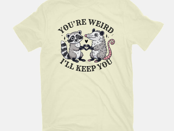 You're Weird I'll Keep You