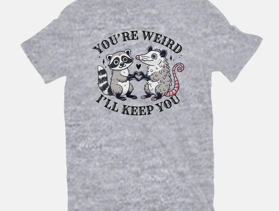 You're Weird I'll Keep You