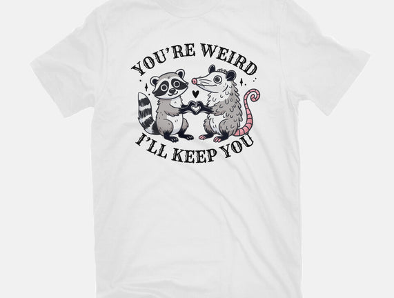 You're Weird I'll Keep You