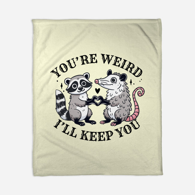 You're Weird I'll Keep You-None-Fleece-Blanket-MaxoArt