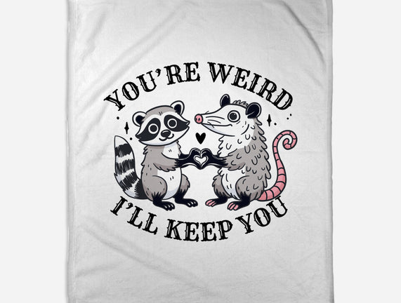 You're Weird I'll Keep You