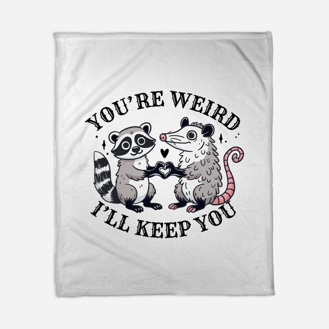 You're Weird I'll Keep You-None-Fleece-Blanket-MaxoArt