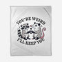 You're Weird I'll Keep You-None-Fleece-Blanket-MaxoArt