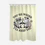 You're Weird I'll Keep You-None-Polyester-Shower Curtain-MaxoArt