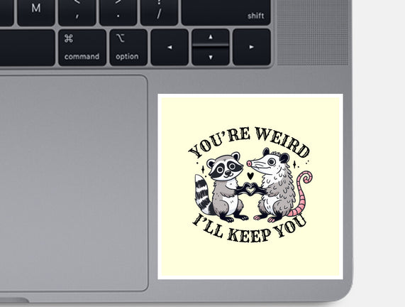 You're Weird I'll Keep You