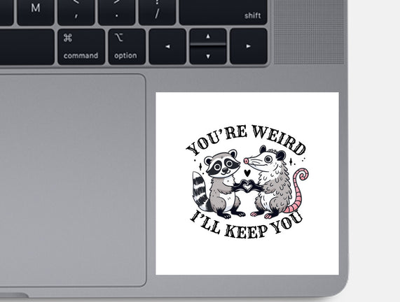 You're Weird I'll Keep You
