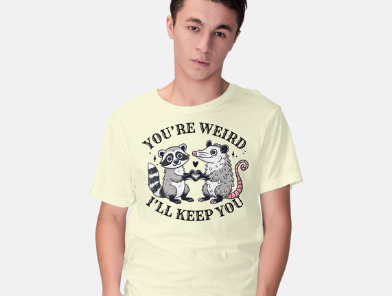You're Weird I'll Keep You