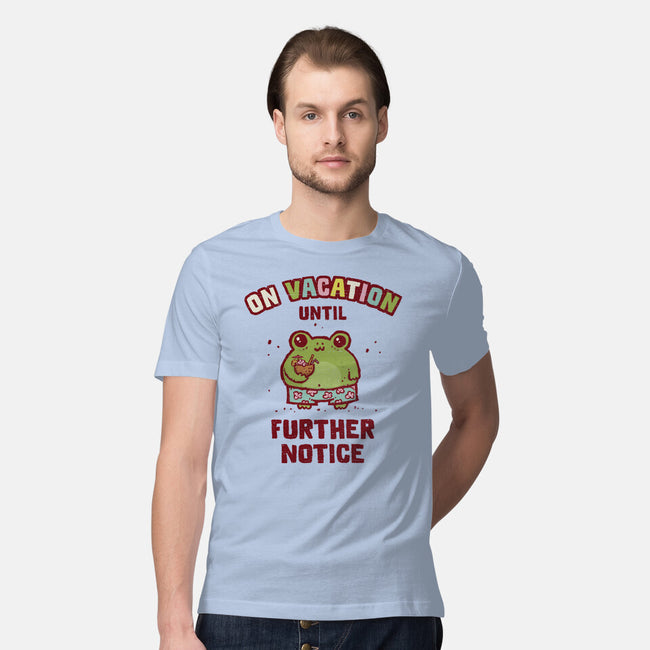 On Vacation Until Further Notice-Mens-Premium-Tee-kg07