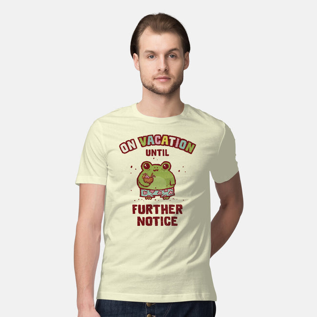 On Vacation Until Further Notice-Mens-Premium-Tee-kg07
