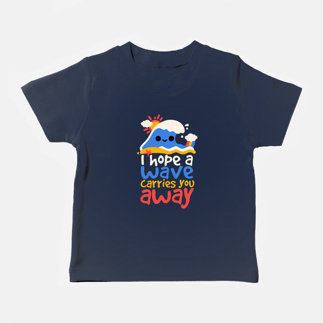 I Hope A Wave Carries You Away-Baby-Basic-Tee-NemiMakeit