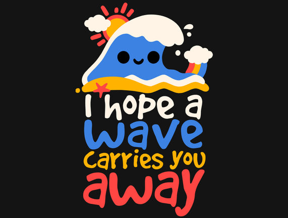 I Hope A Wave Carries You Away