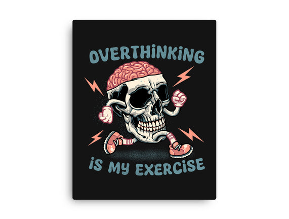 Over Thinking Is My Exercise
