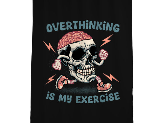 Over Thinking Is My Exercise