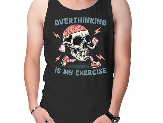Over Thinking Is My Exercise
