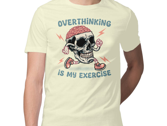 Over Thinking Is My Exercise