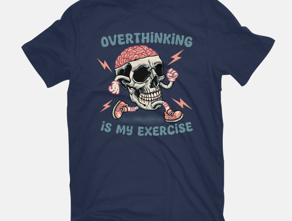 Over Thinking Is My Exercise