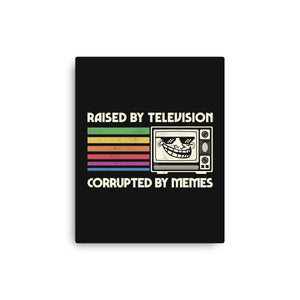 Raised By TV Corrupted By Memes