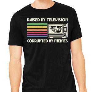 Raised By TV Corrupted By Memes